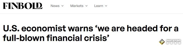 美國經濟學家警告:“我們正走向一場全面的金融危機”！敦促美聯儲採取更激進應對措施